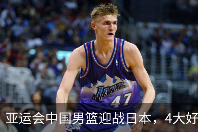 亚运会中国男篮迎战日本，4大好消息2个坏消息，男篮赢球机会来了